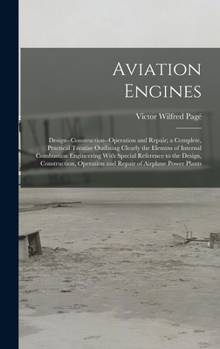 Hardcover Aviation Engines: Design--Construction--Operation and Repair; a Complete, Practical Treatise Outlining Clearly the Elemtns of Internal C Book