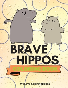 Brave Hippos Coloring Book: Cute Hippos Coloring Book Adorable Hippos Coloring Pages for Kids 25 Incredibly Cute and Lovable Hippos