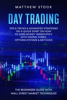 Paperback Day Trading: The Beginners Guide With Wall Street Market Techniques, Tips & Tricks & Advanced Strategies on a Quick Start on How to Book