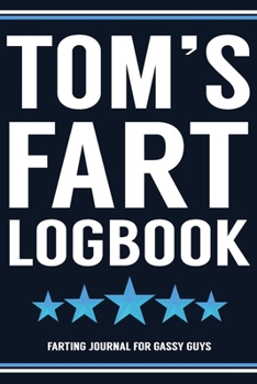 Paperback Tom's Fart Logbook Farting Journal For Gassy Guys: Tom Name Gift Funny Fart Joke Farting Noise Gag Gift Logbook Notebook Journal Guy Gift 6x9 Book