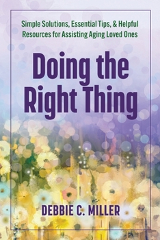 Paperback Doing the Right Thing: Simple Solutions, Essential Tips & Helpful Resources for Assisting Aging Loved Ones Book