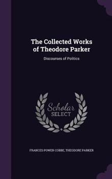 Hardcover The Collected Works of Theodore Parker: Discourses of Politics Book