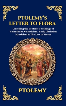 Ptolemy's Letter to Flora: Unveiling the Esoteric Teachings of Valentinian Gnosticism, Early Christian Mysticism & The Law of Moses (Library of Alexandria - Esoteric)