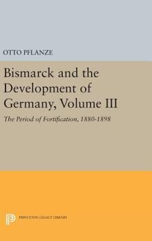 Hardcover Bismarck and the Development of Germany, Volume III: The Period of Fortification, 1880-1898 Book
