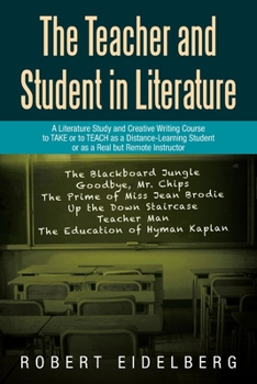 Paperback The Teacher and Student in Literature: A Literature Study and Creative Writing Course to Take or to Teach as a Distance-Learning Student or as a Real Book