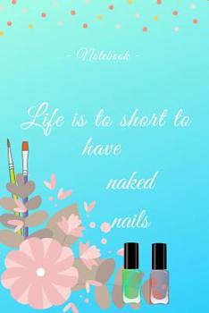 Paperback Notebook: Life is to short to have naked nails: Notebook for all nail designers and creative artists of Nail-Art, who like to le Book