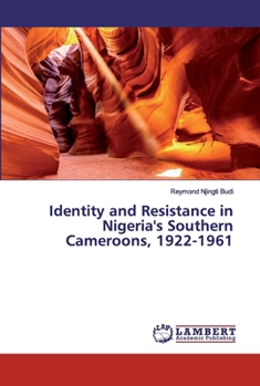 Paperback Identity and Resistance in Nigeria's Southern Cameroons, 1922-1961 Book
