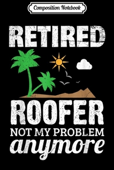 Composition Notebook: Retired Roofer Funny Roofing Retirement Gift  Journal/Notebook Blank Lined Ruled 6x9 100 Pages
