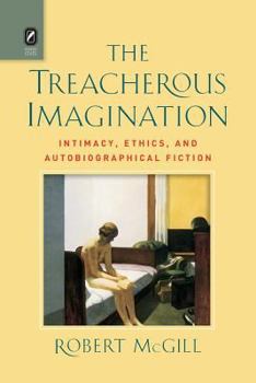Paperback The Treacherous Imagination: Intimacy, Ethics, and Autobiographical Fiction Book