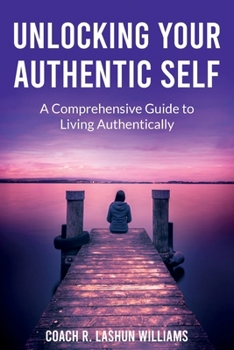 Paperback Unlocking Your Authentic Self: A Comprehensive Guide to Living Authentically Book