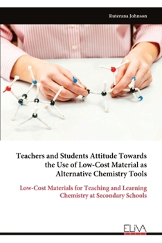 Teachers and Students Attitude Towards the Use of Low-Cost Material as Alternative Chemistry Tools: Low-Cost Materials for Teaching and Learning Chemistry at Secondary Schools
