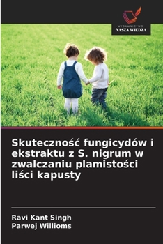 Skutecznosc fungicydów i ekstraktu z S. nigrum w zwalczaniu plamistosci lisci kapusty (Polish Edition)