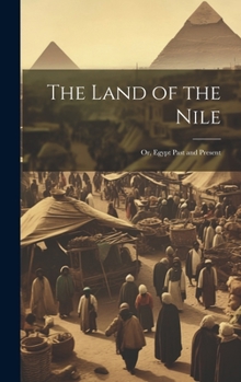 Hardcover The Land of the Nile; Or, Egypt Past and Present Book
