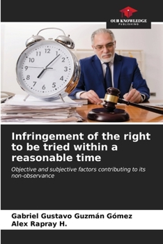 Infringement of the right to be tried within a reasonable time: Objective and subjective factors contributing to its non-observance