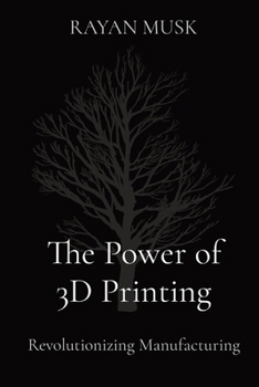 Paperback The Power of 3D Printing: Revolutionizing Manufacturing Book