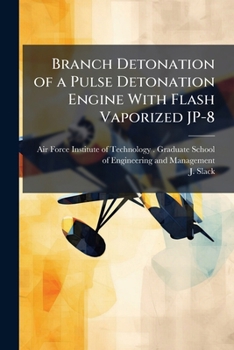 Paperback Branch Detonation of a Pulse Detonation Engine with Flash Vaporized Jp-8 Book