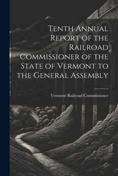 Paperback Tenth Annual Report of the Railroad Commissioner of the State of Vermont to the General Assembly Book