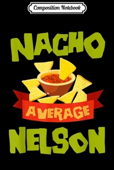 Composition Notebook: NACHO AVERAGE NELSON Funny Birthday Personalized Name Gift Journal/Notebook Blank Lined Ruled 6x9 100 Pages