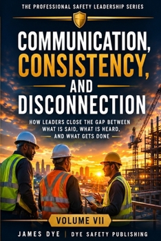 Communication, Consistency and Disconnection: How Leaders Close the Gap Between What Is Said, What Is Heard, and What Gets Done