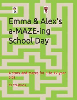 Paperback Emma and Alex's a-MAZE-ing School Day: A story and mazes for 6 to 12 year olds Book