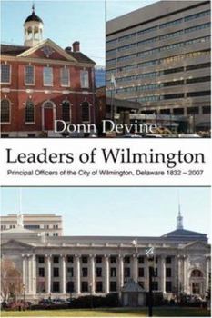 Hardcover Leaders of Wilmington: Principal Officers of the City of Wilmington, Delaware 1832 - 2007 Book