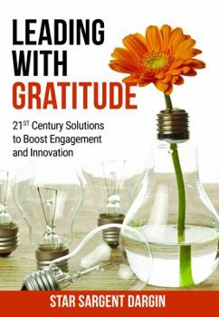 Paperback Leading with Gratitude: 21st Century Solutions to Boost Engagement and Innovation Book
