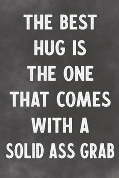 Paperback The Best Hug Is The One That Comes With A Solid Ass Grab: Lined Notebook - Better Than A Funny Lovers Greeting Card Book