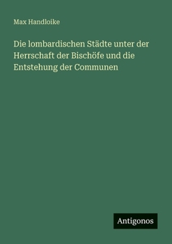 Paperback Die lombardischen Städte unter der Herrschaft der Bischöfe und die Entstehung der Communen [German] Book