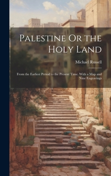 Hardcover Palestine Or the Holy Land: From the Earliest Period to the Present Time. With a Map and Nine Engravings Book