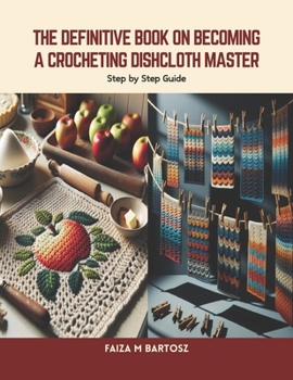 Paperback The Definitive Book on Becoming a Crocheting Dishcloth Master: Step by Step Guide Book