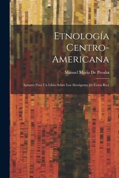 Paperback Etnología Centro-Americana: Apuntes Para Un Libro Sobre Los Aborígenes De Costa Rica [Spanish] Book