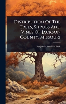 Hardcover Distribution Of The Trees, Shrubs And Vines Of Jackson County, Missouri Book