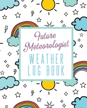 Paperback Future Meteorologist Weather Log Book: Kids Weather Log Book For Weather Watchers Meteorology Perfect For School Projects & Assignments Book