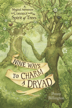 Paperback Nine Ways to Charm a Dryad: A Magical Adventure to Connect with the Spirit of Trees Book