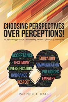 Paperback Choosing Perspectives Over Perceptions!: A Cognizant Approach on Understanding Intrinsic Differences of Perspectives! Book