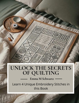 Paperback Unlock the Secrets of Quilting: Learn 4 Unique Embroidery Stitches in this Book