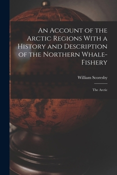 Paperback An Account of the Arctic Regions With a History and Description of the Northern Whale-Fishery: The Arctic Book