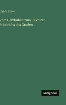 Vom Geißbuben zum Rekruten Friedrichs des Großen (German Edition)