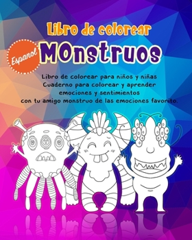 Paperback Libro de Colorear Monstruos.: Libro de colorear para niños y niñas. Cuaderno para colorear y aprender emociones y sentimientos con tu amigo monstruo [Spanish] Book