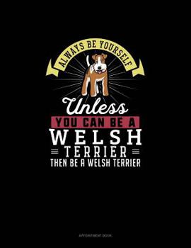 Paperback Always Be Yourself Unless You Can Be A Welsh Terrier Then Be A Welsh Terrier: Appointment Book