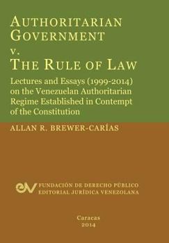 Paperback Authoritarian Government V. the Rule of Law. Lectures and Essays (1999-2014) on the Venezuelan Authoritarian Regime Established in Contempt of the Con Book