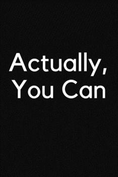 Actually, You Can: Blank Lined Composition Notebook, Planner & Journals to write in for women or man | Happiness Motivational and Inspirational Gift