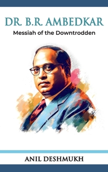 Dr. B R Ambedkar: Messiah of the Downtrodden: Messiah