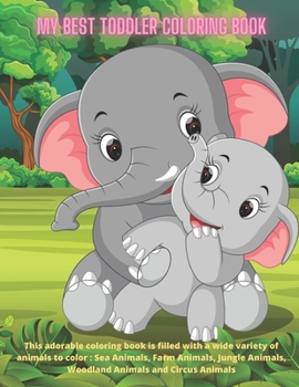 My Best Toddler Coloring Book - This adorable coloring book is filled with a wide variety of animals to color : Sea Animals, Farm Animals, Jungle Animals, Woodland Animals and Circus Animals