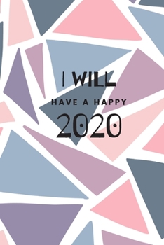 I Will Have a Happy 2020 : Weekly, Monthly and Daily Planner / Organizer / Calendar with Beautifull Design