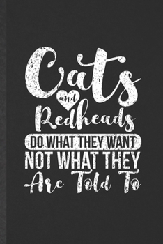 Paperback Cats and Redheads Do What They Want Not What They Are Told to: Funny Blank Lined Notebook/ Journal For Pet Kitten Cat, Redhead Cat Mom Lover Vet, Insp Book