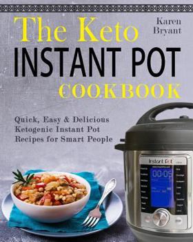 Paperback The Keto Instant Pot Cookbook: Quick, Easy & Delicious Ketogenic Instant Pot Recipes for Smart People Book