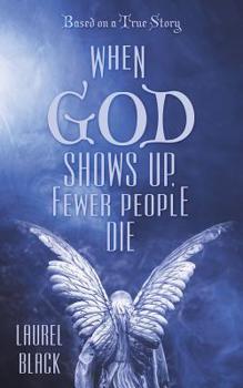 Paperback When God Shows Up, Fewer People Die: Based on a True Story Book