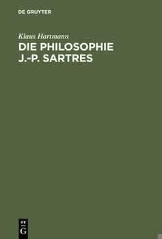 Hardcover Die Philosophie J.-P. Sartres: Zwei Untersuchungen Zu l'Être Et Le Néant Und Zur Critique de la Raison Dialectique [German] Book