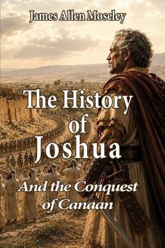The History of Joshua: And the Conquest of Canaan